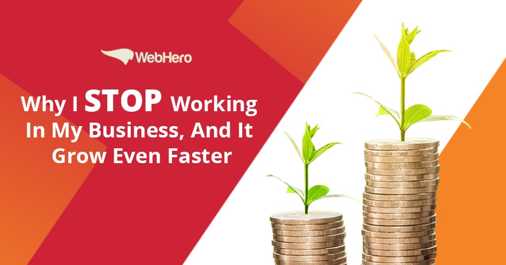 Why I Stop Working In My Business, And It Grow Even Faster