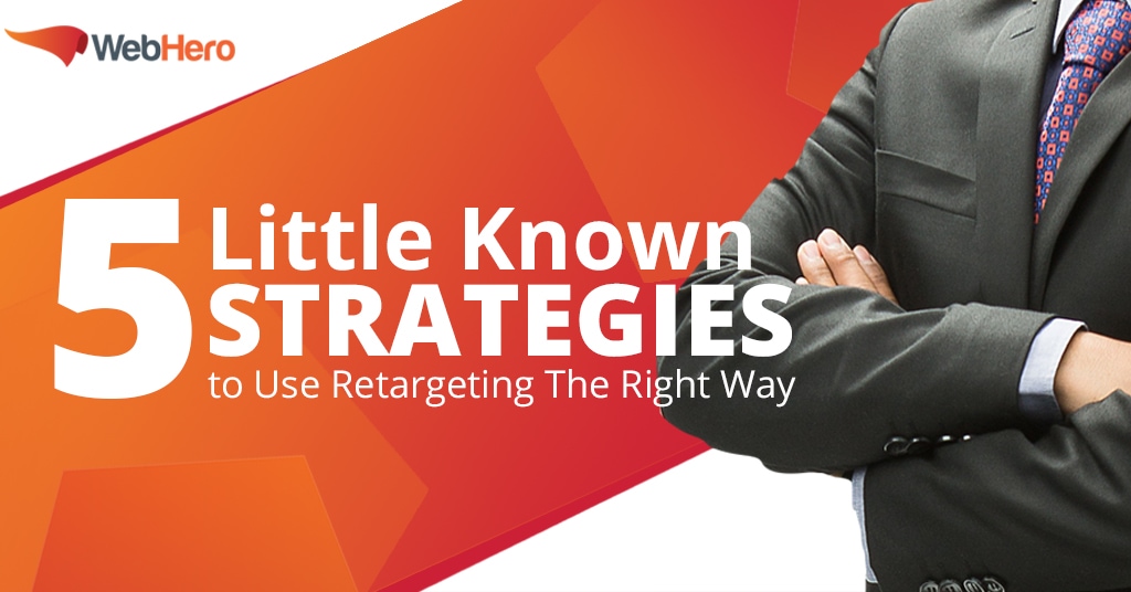 5 Little Known Strategies to Use Retargeting The Right Way